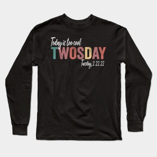 Today Is Too Cool Twosday 2.22.22 Funny Tuesday Date February 2022 Long Sleeve T-Shirt